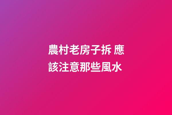 農村老房子拆 應該注意那些風水
